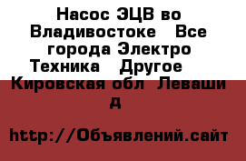 Насос ЭЦВ во Владивостоке - Все города Электро-Техника » Другое   . Кировская обл.,Леваши д.